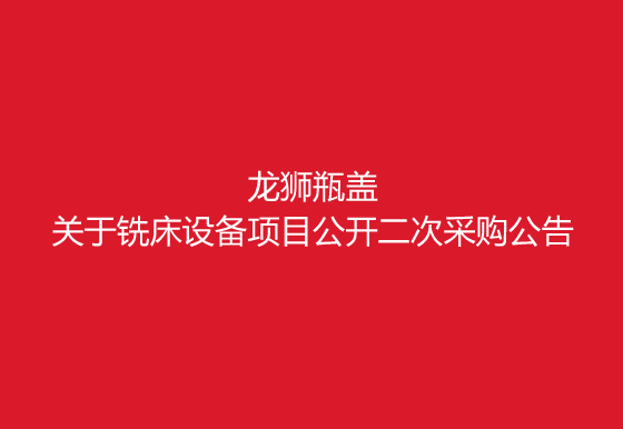 珠海经济特区AG真人瓶盖有限公司关于铣床设备项目公开二次采购公告