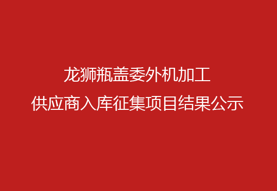 AG真人瓶盖委外机加工供应商入库征集项目结果公示