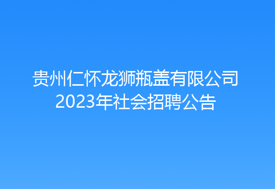 贵州仁怀AG真人瓶盖有限公司2023年社会招聘公告