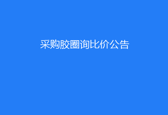 珠海经济特区AG真人瓶盖有限公司采购胶圈询比价公告