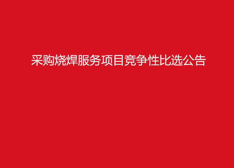 珠海经济特区AG真人瓶盖有限公司采购烧焊服务项目竞争性比选公告