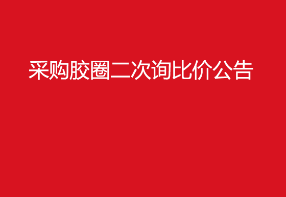  珠海经济特区AG真人瓶盖有限公司采购胶圈二次询比价公告