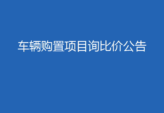 珠海经济特区AG真人瓶盖有限公司车辆购置项目询比价公告