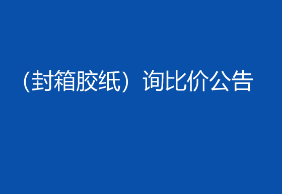 珠海经济特区AG真人瓶盖有限公司采购包辅材料项目（封箱胶纸）询比价公告