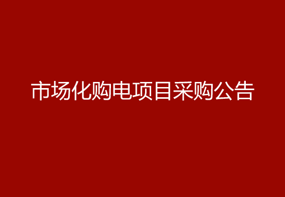珠海经济特区AG真人瓶盖有限公司市场化购电项目采购公告