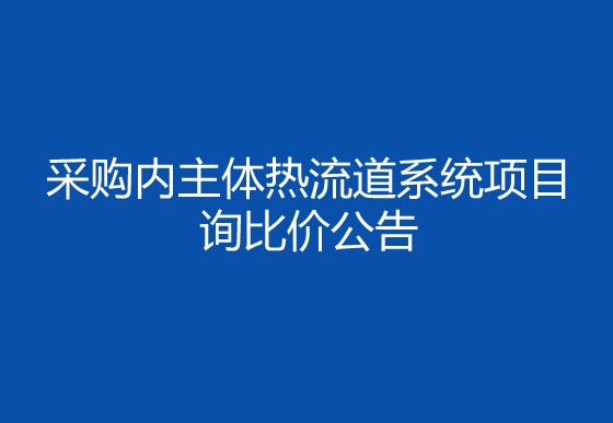 珠海经济特区AG真人瓶盖有限公司采购内主体热流道系统项目询比价公告